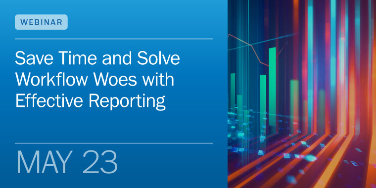 Featured image for “Save Time and Solve Workflow Woes with Effective Reporting”